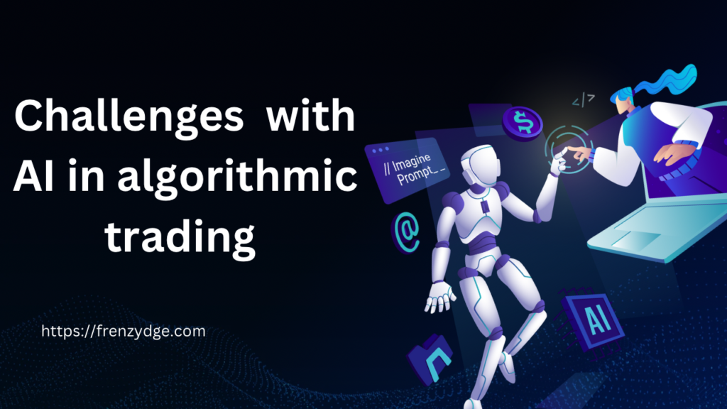 Challenges  with AI in algorithmic trading